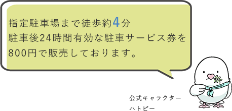 指定駐車場まで徒歩約4分駐車後24時間有効な駐車サービス券を800円で販売しております。